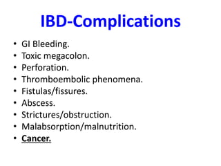 IBD-Complications
• GI Bleeding.
• Toxic megacolon.
• Perforation.
• Thromboembolic phenomena.
• Fistulas/fissures.
• Abscess.
• Strictures/obstruction.
• Malabsorption/malnutrition.
• Cancer.
 