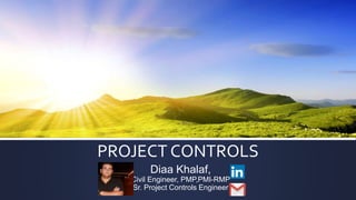 PROJECT CONTROLS
Diaa Khalaf,
Civil Engineer, PMP,PMI-RMP
Sr. Project Controls Engineer
 