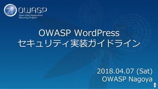 OWASP WordPress
セキュリティ実装ガイドライン
1
2018.04.07 (Sat)
OWASP Nagoya
 