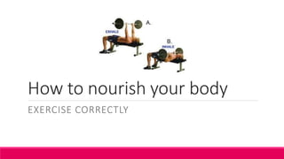 How to nourish your body
EXERCISE CORRECTLY
 