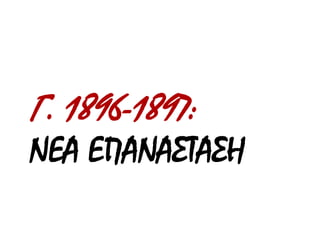 Γ. 1896-1897: 
ΝΕΑ ΕΠΑΝΑΣΤΑΣΗ 
 
