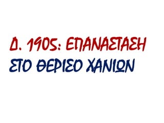 Ολιγωρία Αρμοστή πρίγκιπα Γεωργίου 
στο ζήτημα της ένωσης με την Ελλάδα 
προκάλεσε την έκρηξη νέας 
επ ανάστασης. 
Επικεφαλής ο Ελ. 
Βενιζέλος. Μαζί 
του ο Κων. Φούμης και 
Κων. Μάνος. 
Κηρύττουν ένωση 
Κρήτης με Ελλάδα. 
Νέος αρμοστής ο 
Αλ. Ζαΐμης (1906). 
Ελευθέριος 
Βενιζέλος 
 