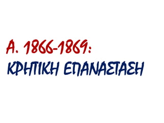 Α. 1866-1869: 
ΚΡΗΤΙΚΗ ΕΠΑΝΑΣΤΑΣΗ 
 