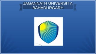 JAGANNATH UNIVERSITY,
BAHADURGARH
 