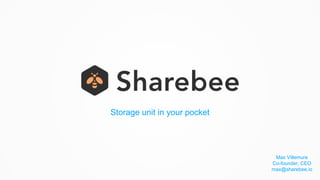 Max Villemure
Co-founder, CEO
max@sharebee.io
Storage unit in your pocket
 