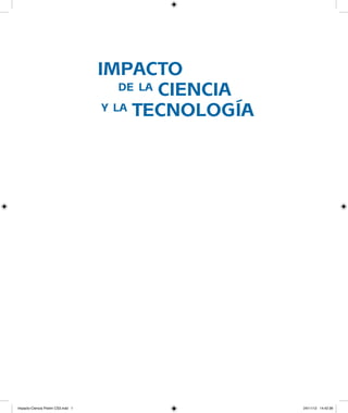 impacto
	 de la ciencia
y la tecnología
Impacto-Ciencia Prelim CS3.indd 1 24/11/12 14:42:36
 