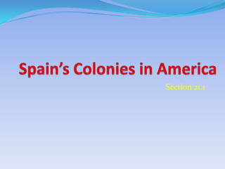 Spain’s Colonies in America Section 21.1 