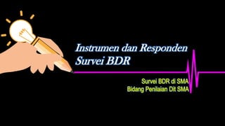 Instrumen dan Responden
Survei BDR
 
