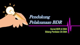 Pendukung
Pelaksanaan BDR
 
