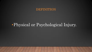 DEFINITION
•Physical or Psychological Injury.
 