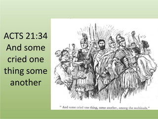 ACTS 21:34
And some
cried one
thing some
another
 
