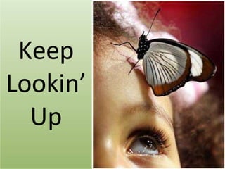 Keep
Lookin’
Up
 