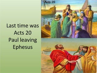 Last time was
Acts 20
Paul leaving
Ephesus
 