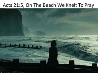 Acts 21:5, On The Beach We Knelt To Pray
 
