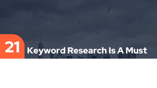 Keyword Research Is A Must
21
 