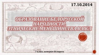7 класс, история Беларуси 
17.10.2014 
 