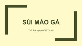 SÙI MÀO GÀ
ThS. BS. Nguyễn Thị Trà My
 