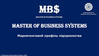 MASTER of BUSINESS SYSTEMS
Маркетинговий профіль підприємства
© Львівський центр розвитку бізнесу, 2020
 