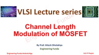Channel Length
Modulation of MOSFET
By Prof. Hitesh Dholakiya
Engineering Funda
VLSI Lecture series
Engineering Funda
Engineering Funda Android App VLSI YT Playlist
 