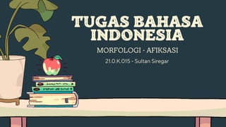 TUGAS BAHASA
INDONESIA
MORFOLOGI - AFIKSASI
21.0.K.015 - Sultan Siregar
 