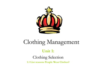 Clothing Management
Unit 1:
Clothing Selection
1.1 List reasons People Wear Clothes?
 
