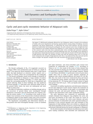Cyclic and post-cyclic monotonic behavior of Adapazari soils
Zulkuf Kaya a,n
, Ayfer Erken b
a
Engineering Faculty, Department of Civil Engineering, Erciyes University, Turkey
b
Civil Engineering Faculty, Department of Civil Engineering, Istanbul Technical University, Turkey
a r t i c l e i n f o
Article history:
Received 23 December 2013
Received in revised form
25 March 2015
Accepted 3 May 2015
Available online 22 May 2015
Keywords:
Dynamic triaxial test
Cyclic behavior
Post-cyclic monotonic behavior
Adapazari soils
Kocaeli earthquake
a b s t r a c t
The August 17, 1999 Kocaeli earthquake affected the city of Adapazari, which is located in the northwest
of Turkey, with severe liquefaction and bearing capacity failures causing tilting of buildings, excessive
settlements and lateral displacements. To understand the stress–strain behavior and pore pressure
behavior of undisturbed soils during the earthquake, the cyclic and post-cyclic shear strength tests have
been conducted on soil samples obtained from Adapazari in a cyclic triaxial test system within the scope
of this research. Cyclic tests have been conducted under stress controlled and undrained conditions.
Post-cyclic monotonic tests have been conducted following cyclic tests. The strength curves obtained in
the experiments showed that the dynamic resistance of silty sand was found to be 45% lower than those
of high plasticity soils (MH). The strength of clayey soils with the plasticity index of PI¼15–16% was
lower compared to the strength of high plasticity soils. Also, it was observed that silty sand soils had the
lowest strength. The dynamic strength of the soils increased with the increase in plasticity.
& 2015 Elsevier Ltd. All rights reserved.
1. Introduction
The Kocaeli earthquake of Mw ¼7.4 magnitude occurred on
17 August 1999 in the northwestern part of Turkey at a depth of
about 17 km along the North Anatolian Fault zone. A right lateral
strike slip fault produced an extensive surface rupture over a
distance of 126 km, which was accompanied by the earthquake
[1]. The Kocaeli earthquake caused severe damage to hundreds of
structures and lifelines in Adapazari. A large number of modern
reinforced concrete buildings, generally 3–5 stories high, pene-
trated the surrounding ground or tilted due to liquefaction and
ground softening. Many of these buildings also had signiﬁcant
structural damage [2]. Sand boils were observed within some of
the ground failure zones, but were not widespread and were
absent in many areas.
The effects of subsurface conditions on building damage and on
the occurrence of ground failure were investigated through
liquefaction assessment and one-dimensional site response ana-
lyses by various studies [3–10]. According to the results of these
studies, local variations in the characteristics of alluvial sediments
in Adapazari appear to have played a major role in the occurrence
of ground failures and been associated with building damages.
The liquefaction susceptibility and deformation behavior of
ﬁne-grained soils were investigated through a series of standard
and rapid monotonic, and stress-controlled cyclic triaxial tests
conducted on undisturbed soil samples [11,12]. According to
Yılmaz et al. [11], the results of the series of tests showed that
the soils used did not display any trends that could be interpreted
as liquefaction regarding stiffness and strength response. Zehtab
[13] and Yılmaz and Zehtab [14] performed a series of cyclic direct
simple shear tests in order to assess dynamic properties of
Adapazari soils, which included different soil classes (CL, CH, ML,
SM). Also, the results of the tests conducted by Bray and Sancio
[12] showed that young, shallow, non-plastic silts and clayey silts
of low plasticity (PIo12) having ratios of water content to liquid
limit greater than 0.85 (wn/LL40.85) can liquefy under signiﬁcant
cyclic loadings.
Assessment of stability, liquefaction and deformation behaviors
of such soils subjected to cyclic stresses requires the evaluation of
dynamic behavior. The purpose of this paper is to investigate and
evaluate the cyclic and post-cyclic behavior of Adapazari soils
(cohesive and cohesionless soils) under earthquake loading.
The cyclic laboratory tests conducted on undisturbed soil
samples obtained from Adapazari may enlighten the cyclic and
post-cyclic soil behavior in this scope. The results of a series of
tests designed to examine the stress–strain behavior and pore
pressure behavior of undisturbed soils under repeated loading are
presented. In this research dynamic tests will contribute to the
explanation of why buildings tilted, over-settled, or collapsed and
why lateral spreading of soil occurred as a result of the liquefaction
and ground softening during the Kocaeli earthquake in Adapazari.
For the determination of soil behavior by laboratory tests under
cyclic loading conditions, both disturbed and undisturbed soil
Contents lists available at ScienceDirect
journal homepage: www.elsevier.com/locate/soildyn
Soil Dynamics and Earthquake Engineering
http://dx.doi.org/10.1016/j.soildyn.2015.05.003
0267-7261/& 2015 Elsevier Ltd. All rights reserved.
n
Correspondence to: Engineering Faculty, Department of Civil Engineering,
Erciyes University, Kayseri 38039, Turkey.
E-mail addresses: zkaya@erciyes.edu.tr (Z. Kaya), erken@itu.edu.tr (A. Erken).
Soil Dynamics and Earthquake Engineering 77 (2015) 83–96
 