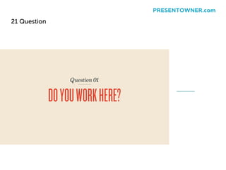 21 Question
PRESENTOWNER.com
 