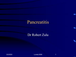 Pancreatitis
Dr Robert Zulu
2/2/2023 Luneta 2009 1
 