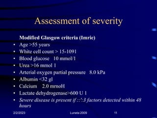 Assessment of severity
Modified Glasgow criteria (Imrie)
• Age >55 years
• White cell count > 15-1091
• Blood glucose 10 m...