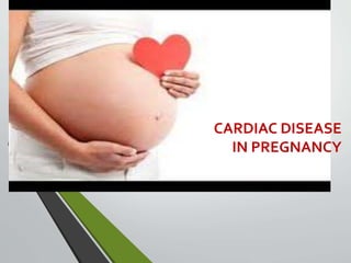 CARDIAC DISEASE
IN PREGNANCY
 
