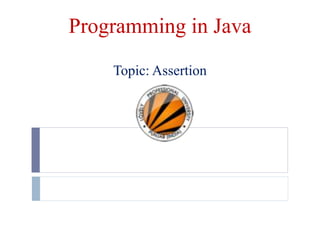 Programming in Java
Topic: Assertion
 