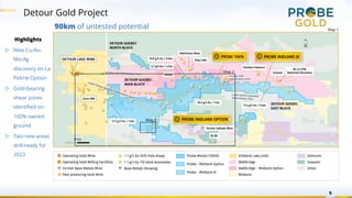 Detour Gold Project
9
90km of untested potential
Highlights
▷ New Cu-Au-
Mo-Ag
discovery on La
Peltrie Option
▷ Gold-bearing
shear zones
identified on
100%-owned
ground
▷ Two new areas
drill-ready for
2023
Map 2
Map 3
Map 1
 