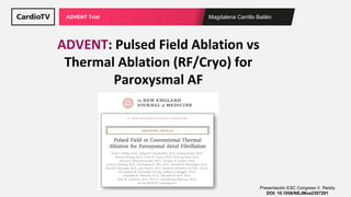 Magdalena Carrillo Bailén
ADVENT Trial
ADVENT: Pulsed Field Ablation vs
Thermal Ablation (RF/Cryo) for
Paroxysmal AF
Presentación ESC Congress V. Reddy
DOI: 10.1056/NEJMoa2307291
 
