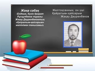Жаңа сабақ
-Ендеше, бүгін Қайрат
Рұсқұлбеков туралы
Жақау Дәуренбековтың
«Қайратым-қайсарым»
мәтінімен танысамыз.

Желтоқсанның он үші
Қайратым - қайсарым
Жа қау Дәуренбеков

 