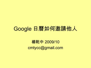 Google 日曆如何邀請他人 楊乾中 2009/10 [email_address] 