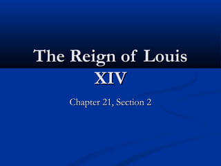 The Reign of LouisThe Reign of Louis
XIVXIV
Chapter 21, Section 2Chapter 21, Section 2
 