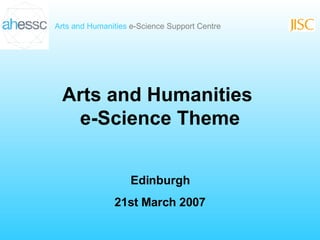 Arts and Humanities  e-Science Theme Edinburgh 21st March 2007 
