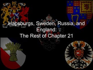 Hapsburgs, Sweden, Russia, and
           England:
    The Rest of Chapter 21
 