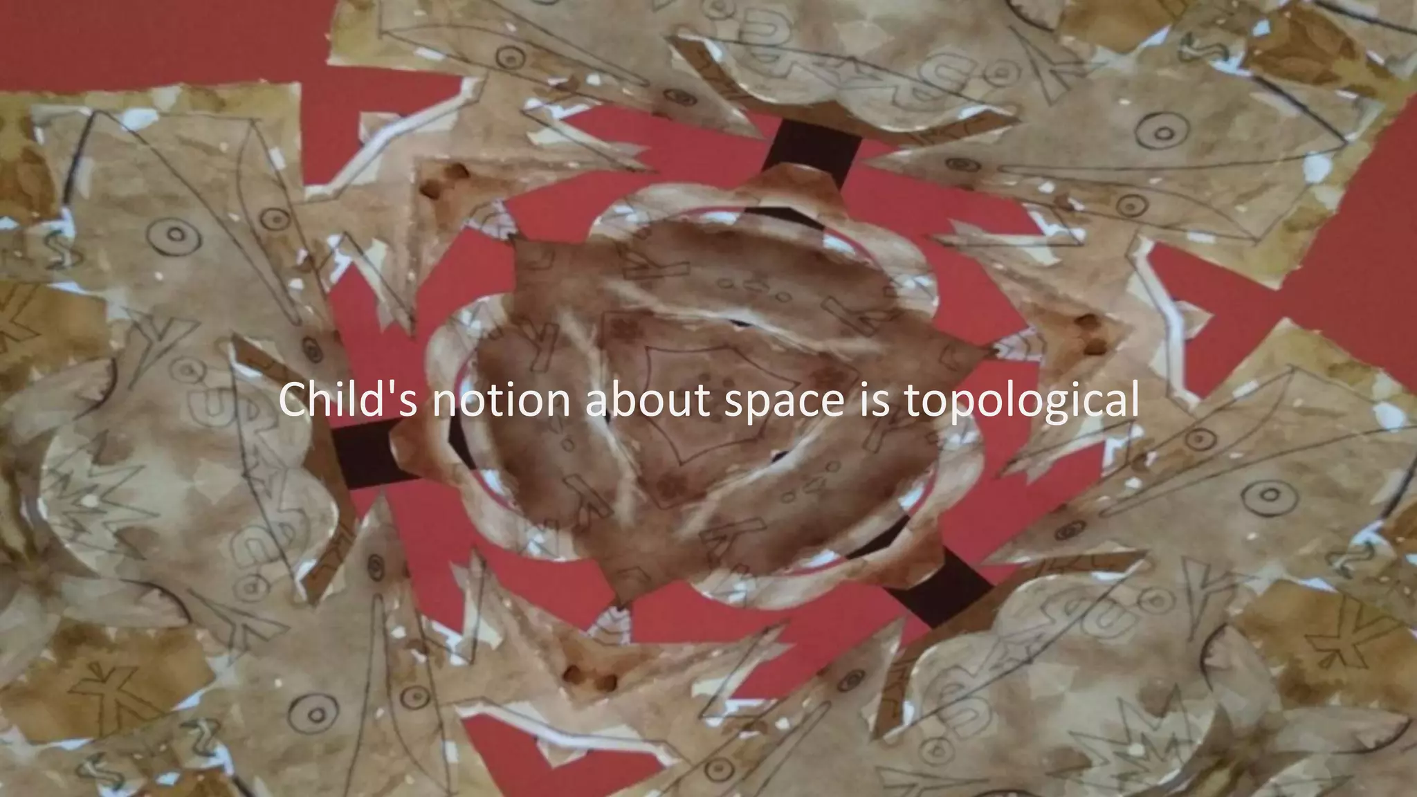 Child's notion about space is topological
 