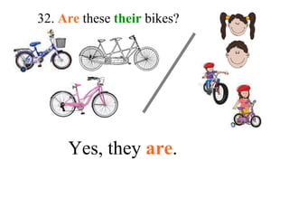 32.  Are  these  their  bikes? Yes, they  are . 