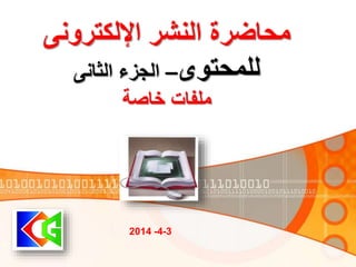 ‫اإللكترونى‬ ‫النشر‬ ‫محاضرة‬
‫للمحتوى‬–‫الثانى‬ ‫الجزء‬
‫خاصة‬ ‫ملفات‬
3-4-2014
 