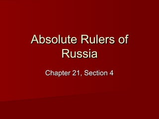 Absolute Rulers ofAbsolute Rulers of
RussiaRussia
Chapter 21, Section 4Chapter 21, Section 4
 