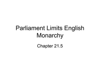 Parliament Limits English
Monarchy
Chapter 21.5
 