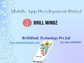BrillMindz Technology Pvt Ltd
www.dubaibrillmindz.com Ph: 080-69999989
 