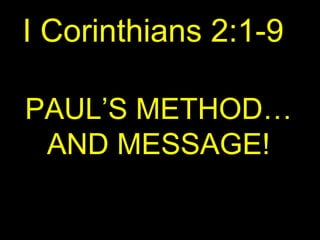I Corinthians 2:1-9
PAUL’S METHOD…
AND MESSAGE!
 