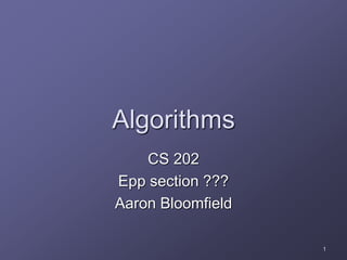 1
Algorithms
CS 202
Epp section ???
Aaron Bloomfield
 