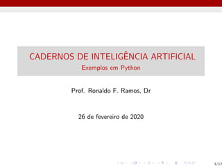CADERNOS DE INTELIGÊNCIA ARTIFICIAL
Exemplos em Python
Prof. Ronaldo F. Ramos, Dr
26 de fevereiro de 2020
1/12
 