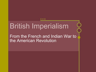 British Imperialism From the French and Indian War to the American Revolution 