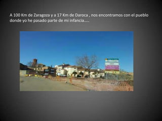 A 100 Km de Zaragoza y a 17 Km de Daroca , nos encontramos con el pueblo
donde yo he pasado parte de mi infancia…..

 