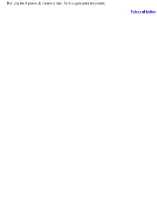 Rellena los 8 pasos de menos a más. Será tu guía para inspirarte.
Volver al Indice
 